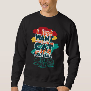 I Just Want To Hang With My Cat And Play Volleybal Sweatshirt