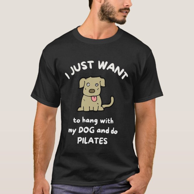 I just want to hang with my dog and do pilates T-Shirt (Front)
