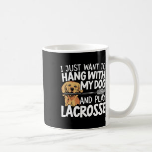 I Just Want To Hang With My Dog And Play Lacrosse Coffee Mug