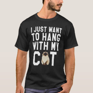 I Just Want To Hang With My Himalayan Cat T-Shirt