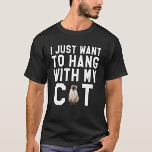 I Just Want To Hang With My Siamese Cat T-Shirt