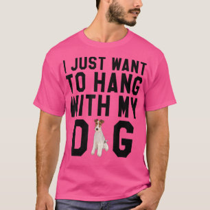 I Just Want To Hang With My Wire Fo Terrier Dog  T-Shirt