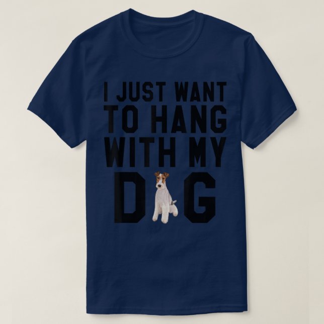 I Just Want To Hang With My Wire Fox Terrier Dog T T-Shirt (Design Front)