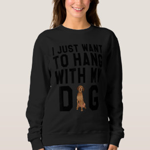 I Just Want To Hang With My Wirehaired Vizsla Dog Sweatshirt