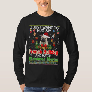 I Just Want To Hug My French Bulldog Dog And T-Shirt