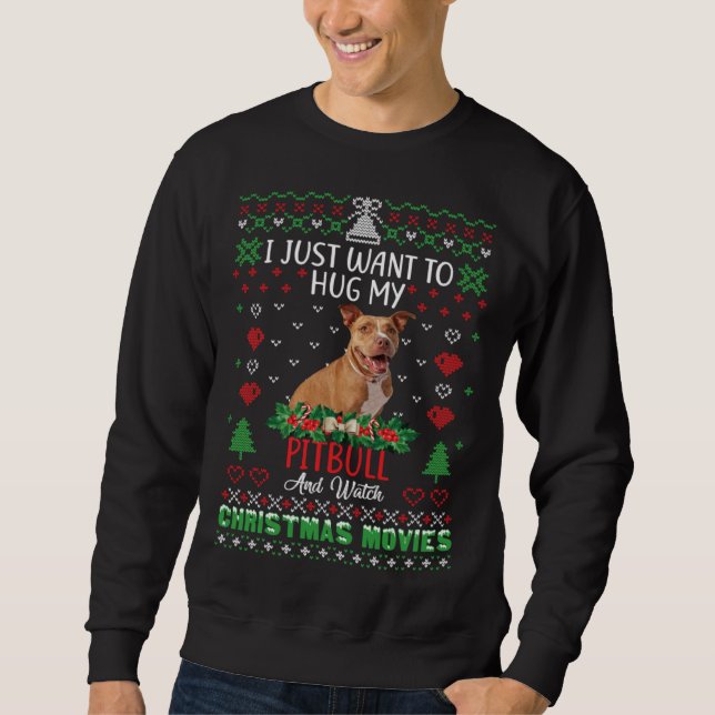 I Just Want To Hug My Pitbull Dog Christmas Sweatshirt (Front)