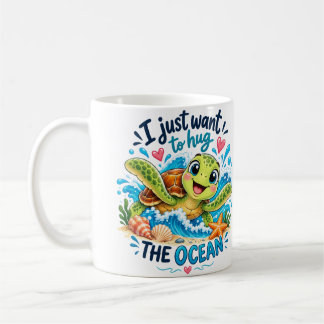 I Just Want to Hug the Ocean – Cute Sea Turtle Oce Coffee Mug