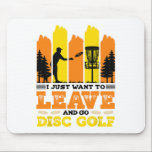 I Just Want To Leave And Go Disc Golf  Mouse Pad<br><div class="desc">I Just Want To Leave And Go Disc Golf</div>