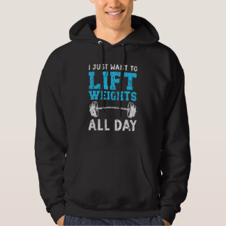 I Just Want To Lift Weights Fitness Workout Bodybu Hoodie