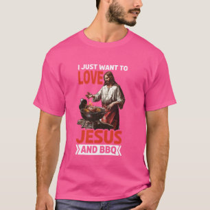 I Just Want To Love Jesus And BBQ ----- T-Shirt