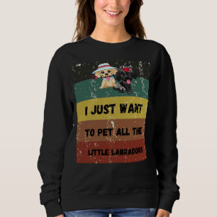 I Just Want To Pet All The Little Labradors Retrei Sweatshirt