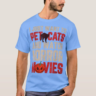 I Just Want To Pet Cats And Watch Horror Movies Ha T-Shirt