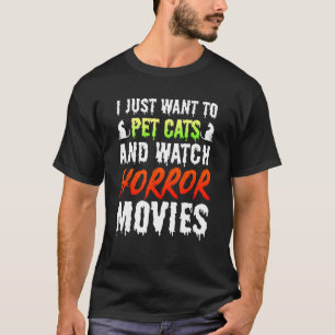 I Just Want To Pet Cats And Watch Horror Movies Sc T-Shirt