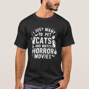 I Just Want To Pet Cats And Watch Horror Movies T-Shirt
