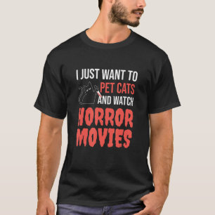 I Just Want To Pet Cats And Watch Horror Movies T-Shirt
