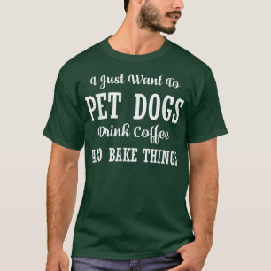 I Just Want To Pet Dogs Drink CoffeeDog Coffee Lov T-Shirt