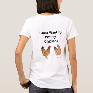 I Just Want to Pet My Chickens. T-Shirt