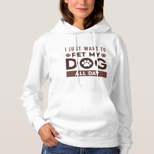 I Just Want To Pet My Dog All Day Hoodie (Front)