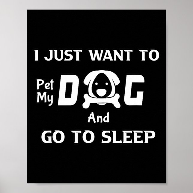 I Just Want To Pet My Dog And Go To Sleep,funny Do Poster (Front)