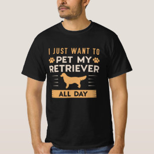I Just Want To Pet My Retriever All Day T-Shirt
