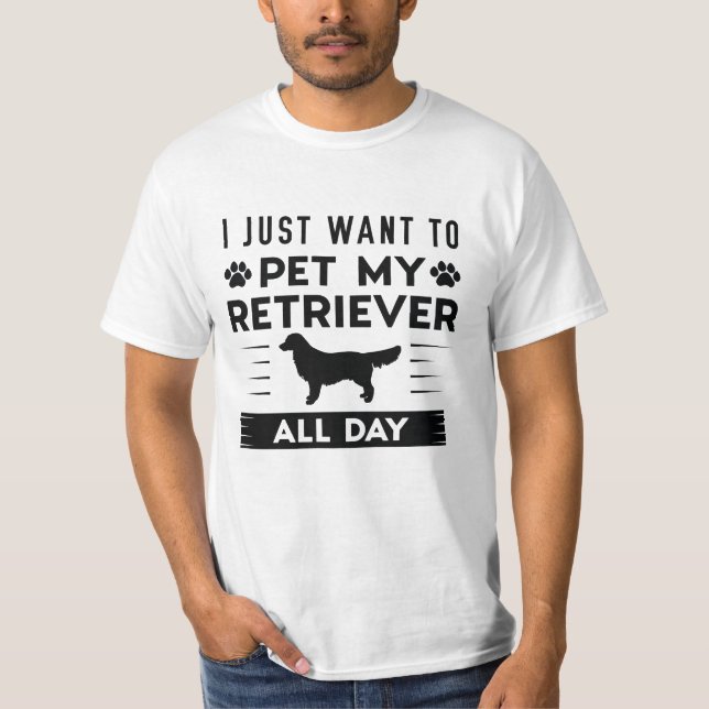I Just Want To Pet My Retriever All Day T-Shirt (Front)