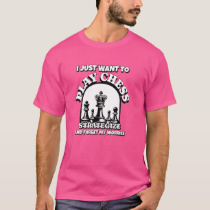 I Just Want to Play Chess Players and Strategy Ent T-Shirt