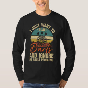 I Just Want To Play Darts And Ignore My Adult Prob T-Shirt