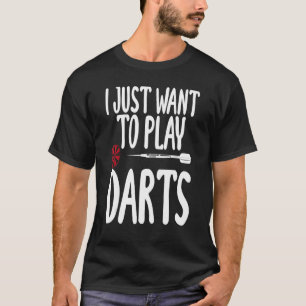 I Just Want to Play Darts Sarcastic Saying Unisex  T-Shirt