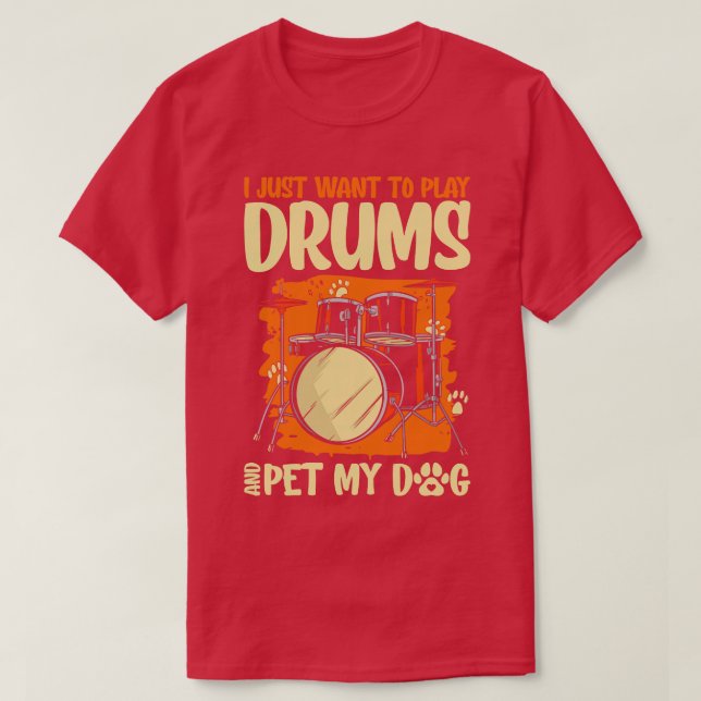 I Just Want To Play Drums And Pet My Dog Drummer D T-Shirt (Design Front)