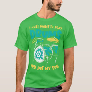 I Just Want To Play Drums And Pet My Dog Drummer D T-Shirt
