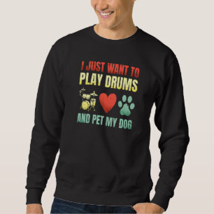 I Just Want To Play Drums And Pet My Dogs Awesome  Sweatshirt