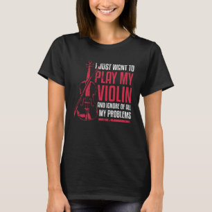 I Just Want To Play My Violin T-Shirt