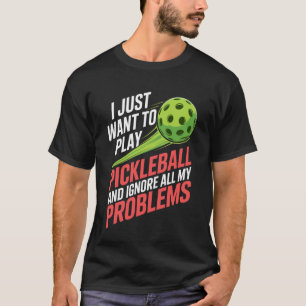 I Just Want to Play Pickleball Pun Saying Paddle F T-Shirt