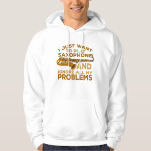 I Just Want To Play Saxophone and Ignore All My Pr Hoodie