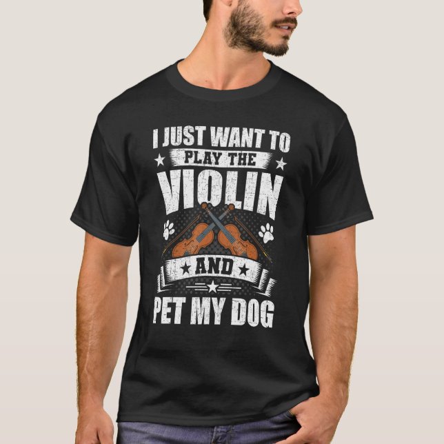 I Just Want to Play the Violin And Pet My Dog Viol T-Shirt (Front)