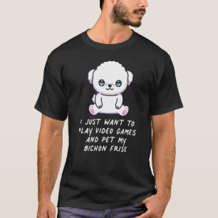 I Just Want To Play Video Games And Pet My Bichon  T-Shirt