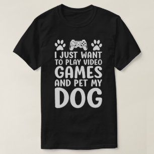 I Just Want To Play Video Games And Pet My Dog T-Shirt