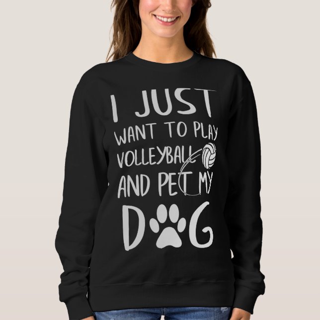 I Just Want To Play Volleyball And Pet My Dog Spor Sweatshirt (Front)