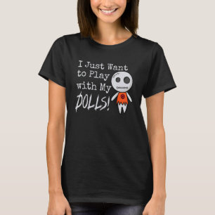 I Just Want to Play with My Dolls Halloween Voodoo T-Shirt