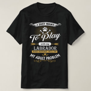 i just want to play with my labrador dog T-Shirt