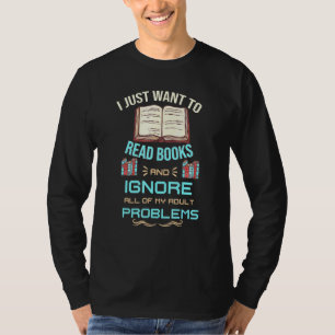 I Just Want To Read Books And Ignore All My Adult  T-Shirt