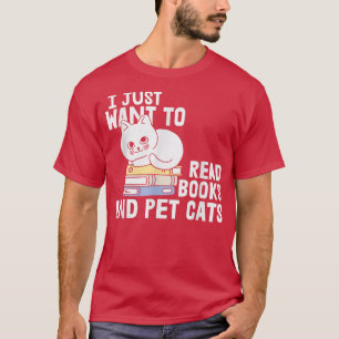 I Just Want to Read Books and Pet Cats T-Shirt