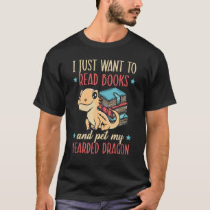 I Just Want To Read Books And Pet My Bearded Drago T-Shirt