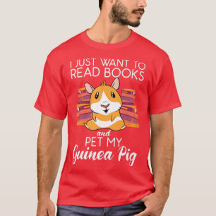 I just want to read Books and pet my Cute Guinea P T-Shirt