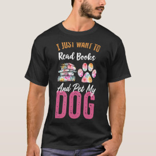 I Just Want to Read Books and Pet my Dog T-Shirt
