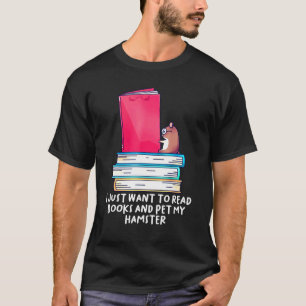 I Just Want To Read Books And Pet My Hamster Hams T-Shirt