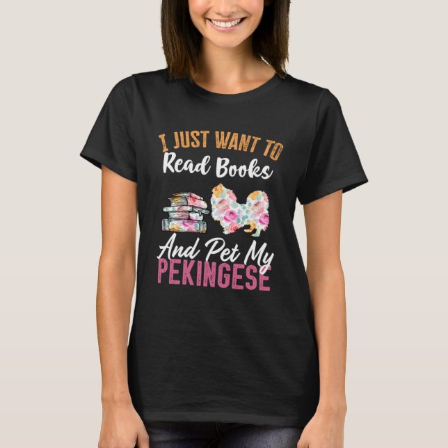 I Just Want to Read Books and Pet my Pekingese T-Shirt (Front)