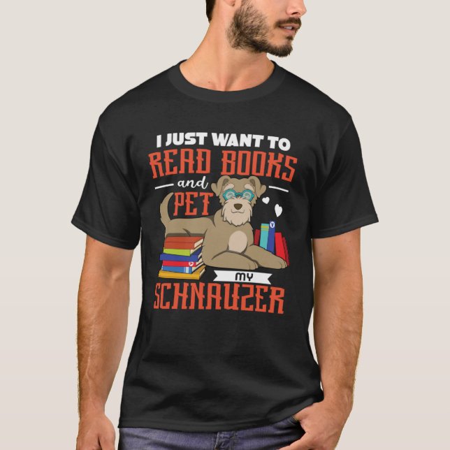 I Just Want To Read books And Pet My Schnauzer T-Shirt (Front)