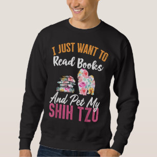 I Just Want To Read Books And Pet My Shih Tzu Sweatshirt