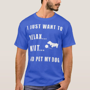 I Just Want to Rela, Knit and Pet My Dog T-Shirt